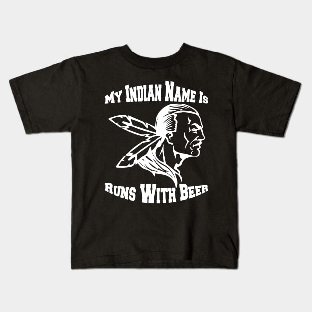 My Indian Name Is Runs With Beer Funny Drinking TShirts Kids T-Shirt by marjaalvaro